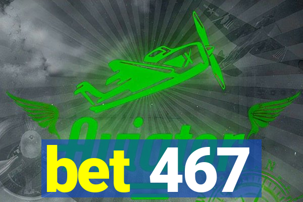 bet 467